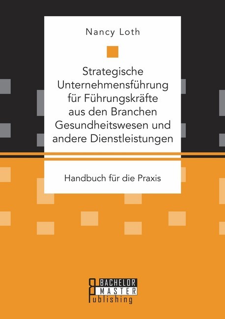 Strategische Unternehmensführung für Führungskräfte aus den Branchen Gesundheitswesen und andere Dienstleistungen. Handbuch für die Praxis main product photo