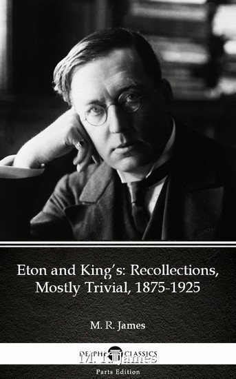 Eton and King's Recollections, Mostly Trivial, 1875-1925 by M. R. James - Delphi Classics (Illustrated) main product photo
