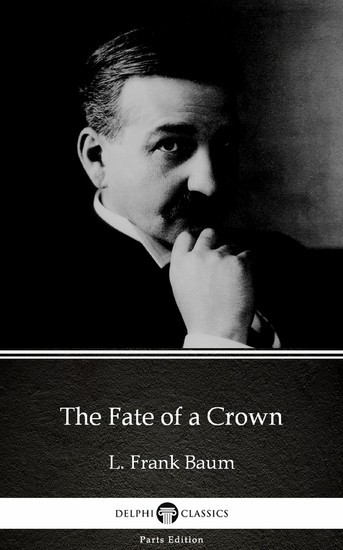 The Fate of a Crown by L. Frank Baum - Delphi Classics (Illustrated) main product photo
