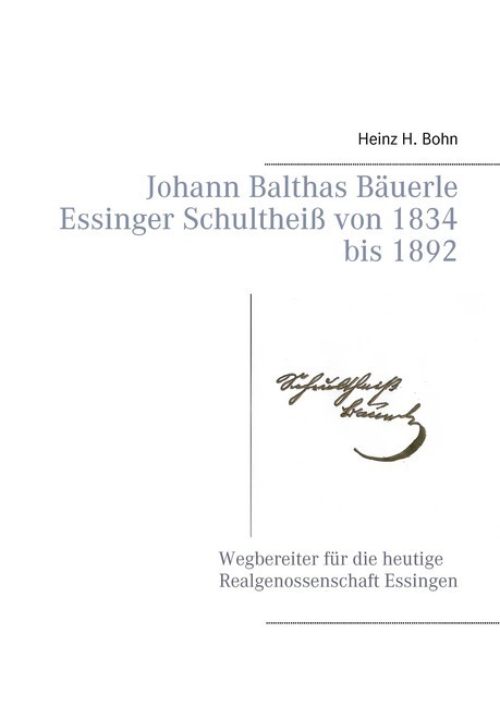 Johann Balthas Bäuerle Schultheiß von 1834 bis 1892 im ehemals woellwarthschen Essingen Der Wegbereiter für die heutige Realgenossenschaft main product photo