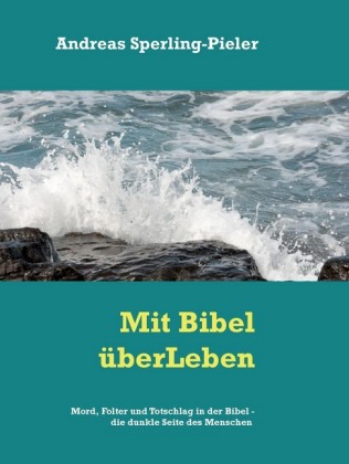 Mord, Totschlag und Folter in der Bibel - die dunkle Seite des Menschen