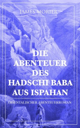 Die Abenteuer des Hadschi Baba aus Ispahan: Orientalischer Abenteuerroman