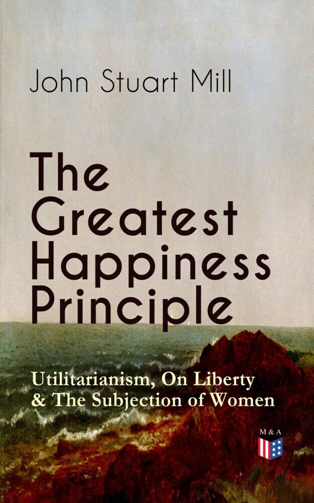 The Greatest Happiness Principle - Utilitarianism, On Liberty & The Subjection of Women main product photo