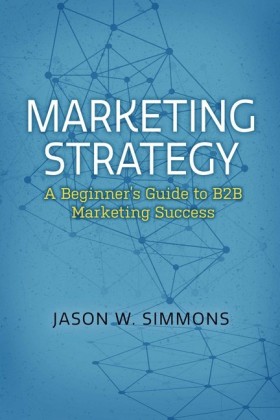 Marketing Strategy: A Beginner's Guide to B2B Marketing Success