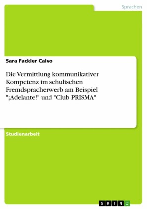 Die Vermittlung kommunikativer Kompetenz im schulischen Fremdspracherwerb am Beispiel '¡Adelante!' und 'Club PRISMA'