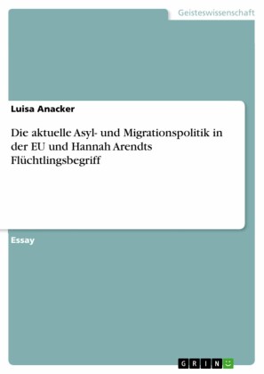 Die aktuelle Asyl- und Migrationspolitik in der EU und Hannah Arendts Flüchtlingsbegriff