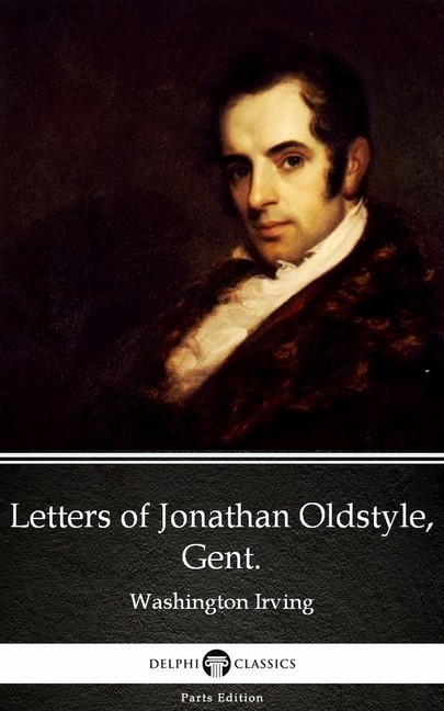 Letters of Jonathan Oldstyle, Gent. by Washington Irving - Delphi Classics (Illustrated) main product photo