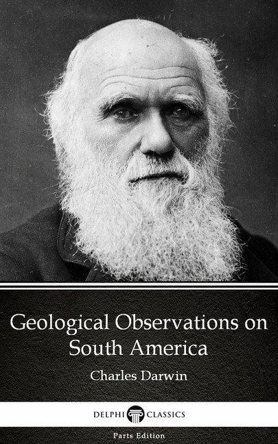 Geological Observations on South America by Charles Darwin - Delphi Classics (Illustrated) main product photo