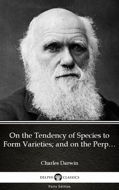 On the Tendency of Species to Form Varieties; and on the Perpetuation of Varieties and Species by Natural Means of Selection by Charles Darwin - Delphi Classics (Illustrated) main product photo