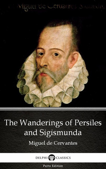 The Wanderings of Persiles and Sigismunda by Miguel de Cervantes - Delphi Classics (Illustrated) main product photo