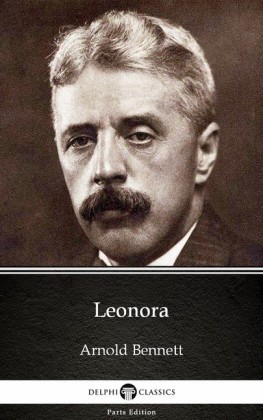 Leonora by Arnold Bennett - Delphi Classics (Illustrated)