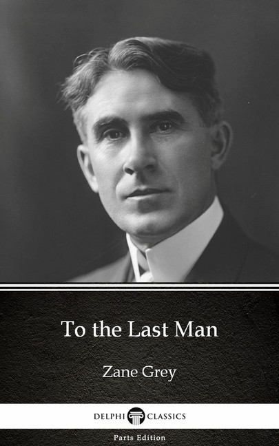 To the Last Man by Zane Grey - Delphi Classics (Illustrated) main product photo
