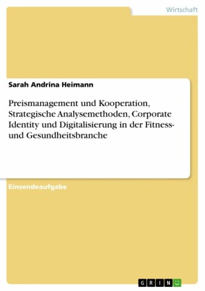 Preismanagement und Kooperation, Strategische Analysemethoden, Corporate Identity und Digitalisierung in der Fitness- und Gesundheitsbranche