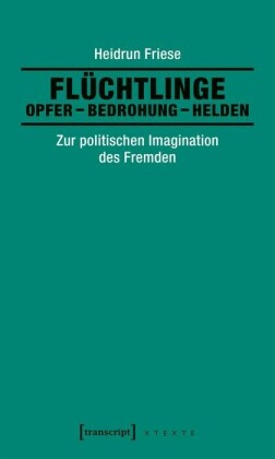 Flüchtlinge: Opfer - Bedrohung - Helden