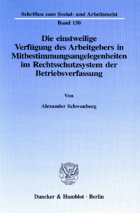Die einstweilige Verfügung des Arbeitgebers in Mitbestimmungsangelegenheiten im Rechtsschutzsystem der Betriebsverfassung.