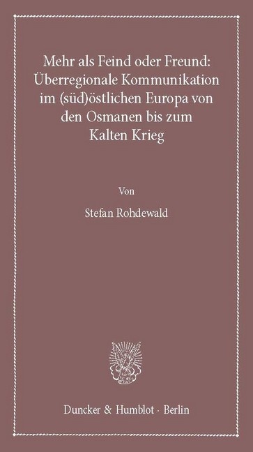 Mehr als Feind oder Freund: Überregionale Kommunikation im (süd)östlichen Europa von den Osmanen bis zum Kalten Krieg. main product photo
