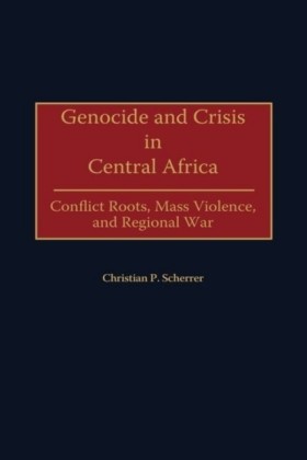 Genocide and Crisis in Central Africa: Conflict Roots, Mass Violence, and Regional War