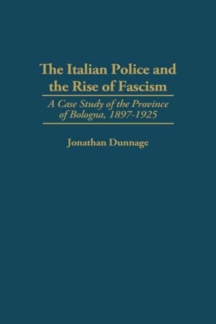 Italian Police and the Rise of Fascism: A Case Study of the Province of Bologna, 1897-1925 main product photo