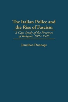 Italian Police and the Rise of Fascism: A Case Study of the Province of Bologna, 1897-1925