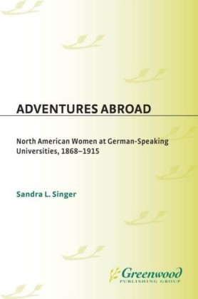 Adventures Abroad: North American Women at German-Speaking Universities, 1868-1915