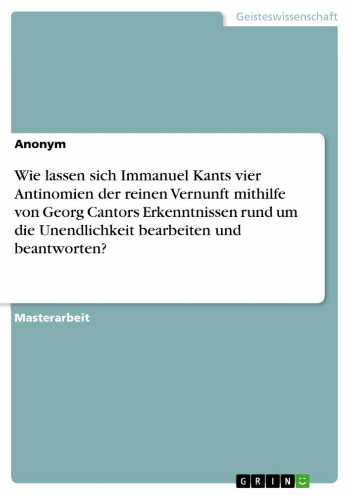 Wie lassen sich Immanuel Kants vier Antinomien der reinen Vernunft mithilfe von Georg Cantors Erkenntnissen rund um die Unendlichkeit bearbeiten und beantworten? main product photo