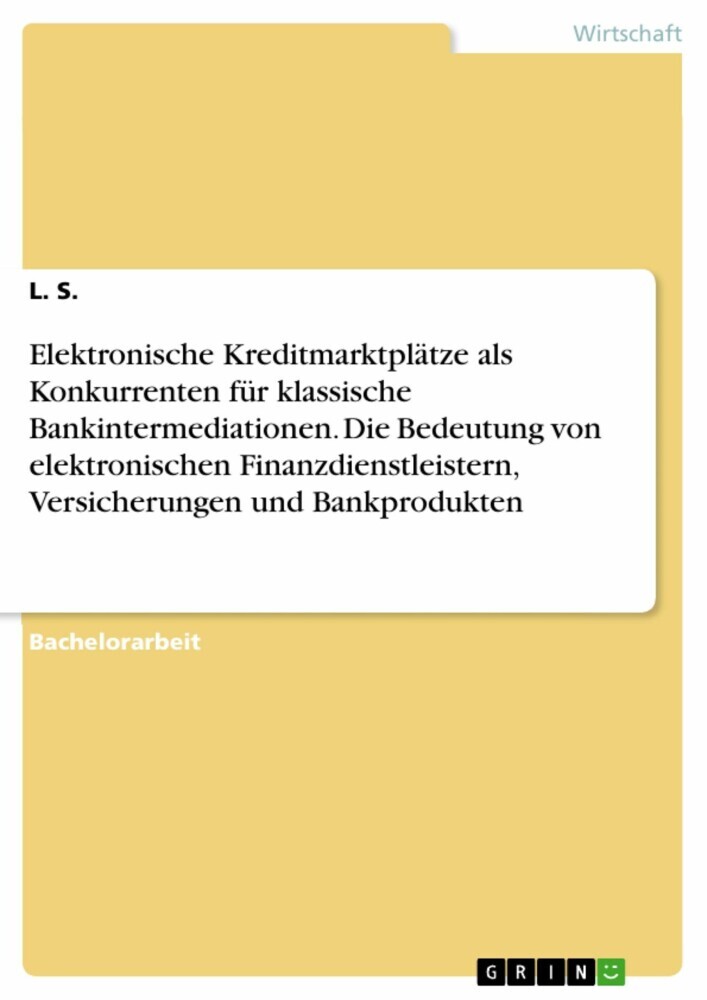 Elektronische Kreditmarktplätze als Konkurrenten für klassische Bankintermediationen. Die Bedeutung von elektronischen Finanzdienstleistern, Versicherungen und Bankprodukten main product photo