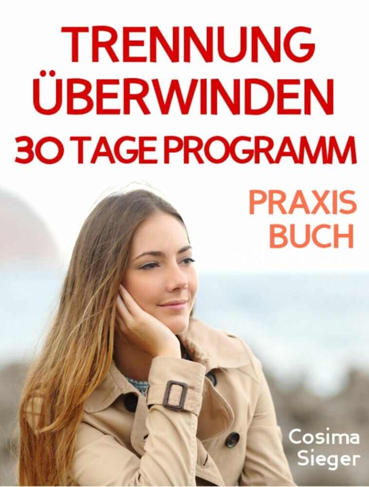 Trennung: TRENNUNG ÜBERWINDEN IN 30 TAGEN! Wie Sie nach einer Trennung wieder stark werden, zurück zu sich finden, sich von Schmerz und Abhängigkeit befreien, in Liebe loslassen und ein glückliches neues Leben beginnen! main product photo