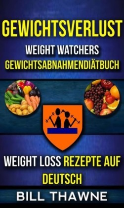 Gewichtsverlust: Weight Watchers, Gewichtsabnahmendiatbuch (Weight Loss Rezepte Auf Deutsch)