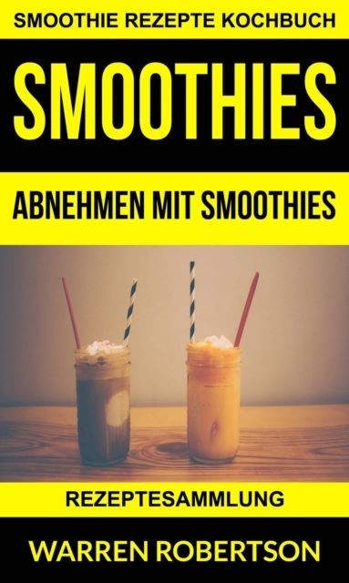 Smoothies: Abnehmen mit Smoothies - Rezeptesammlung (Smoothie Rezepte Kochbuch) main product photo