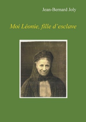 Moi Léonie fille d&apos;esclave
