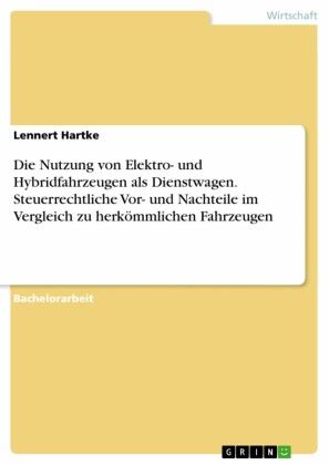 Die Nutzung von Elektro- und Hybridfahrzeugen als Dienstwagen. Steuerrechtliche Vor- und Nachteile im Vergleich zu herkömmlichen Fahrzeugen