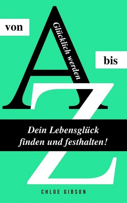 Glücklich werden von A bis Z: Dein Lebensglück finden und festhalten! main product photo