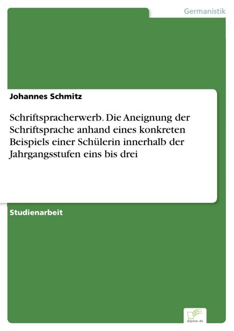 Schriftspracherwerb. Die Aneignung der Schriftsprache anhand eines konkreten Beispiels einer Schülerin innerhalb der Jahrgangsstufen eins bis drei main product photo