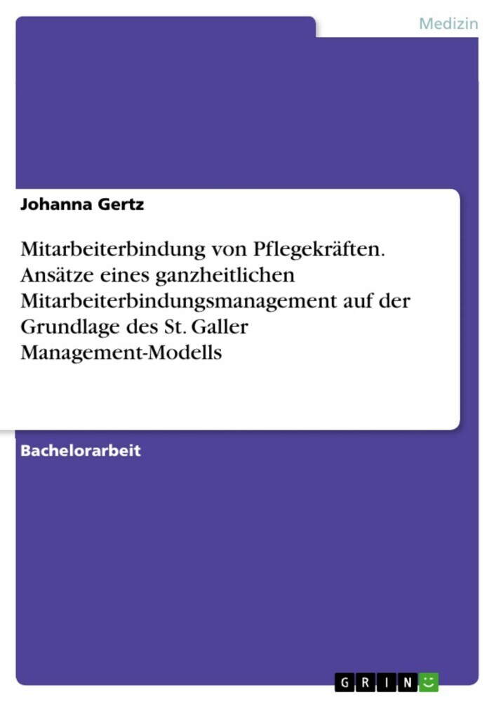 Mitarbeiterbindung von Pflegekräften. Ansätze eines ganzheitlichen Mitarbeiterbindungsmanagement auf der Grundlage des St. Galler Management-Modells main product photo