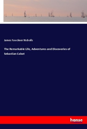 The Remarkable Life, Adventures and Discoveries of Sebastian C...