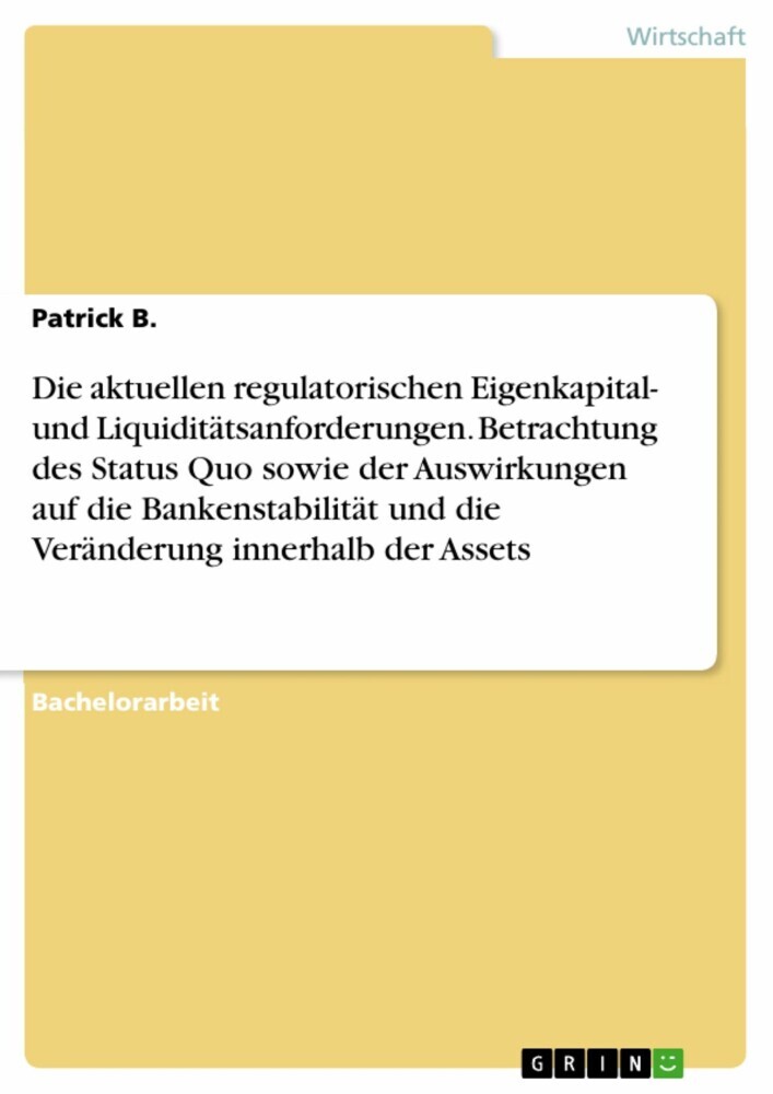 Die aktuellen regulatorischen Eigenkapital- und Liquiditätsanforderungen. Betrachtung des Status Quo sowie der Auswirkungen auf die Bankenstabilität und die Veränderung innerhalb der Assets main product photo