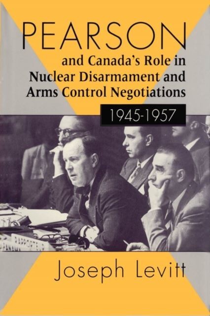 Pearson and Canada's Role in Nuclear Disarmament and Arms Control Negotiations, 1945-1957 main product photo