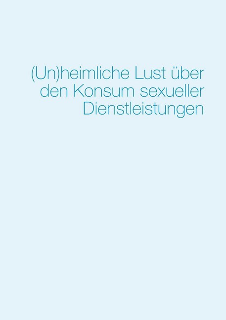 (Un)heimliche Lust über den Konsum sexueller Dienstleistungen main product photo