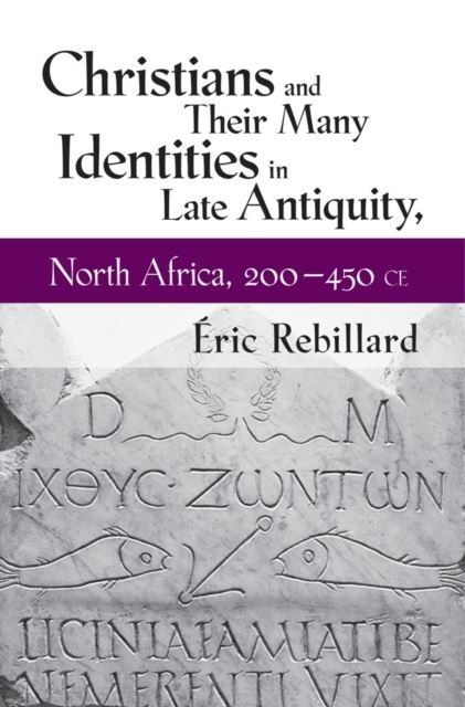 Christians and Their Many Identities in Late Antiquity, North Africa, 200-450 CE main product photo