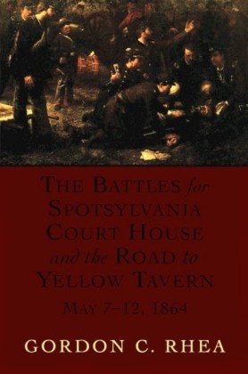 Battles for Spotsylvania Court House and the Road to Yellow Tavern, May 7-12, 1864