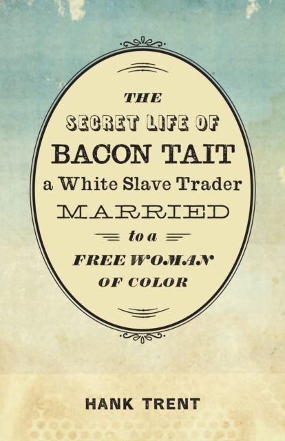 Secret Life of Bacon Tait, a White Slave Trader Married to a Free Woman of Color main product photo