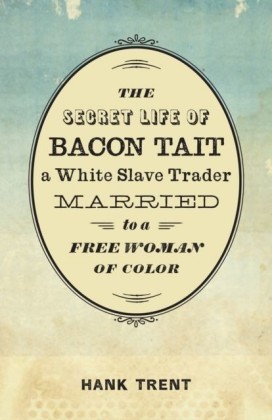 Secret Life of Bacon Tait, a White Slave Trader Married to a Free Woman of Color