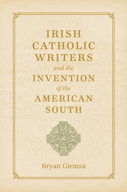 Irish Catholic Writers and the Invention of the American South main product photo