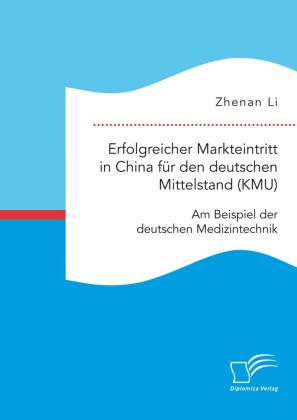 Erfolgreicher Markteintritt in China für den deutschen Mittelstand (KMU). Am Beispiel der deutschen Medizintechnik