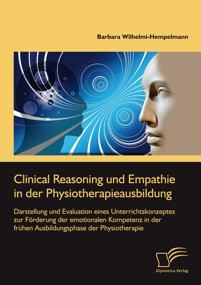 Clinical Reasoning und Empathie in der Physiotherapieausbildung. Darstellung und Evaluation eines Unterrichtskonzeptes zur Förderung der emotionalen Kompetenz in der frühen Ausbildungsphase der Physiotherapie main product photo