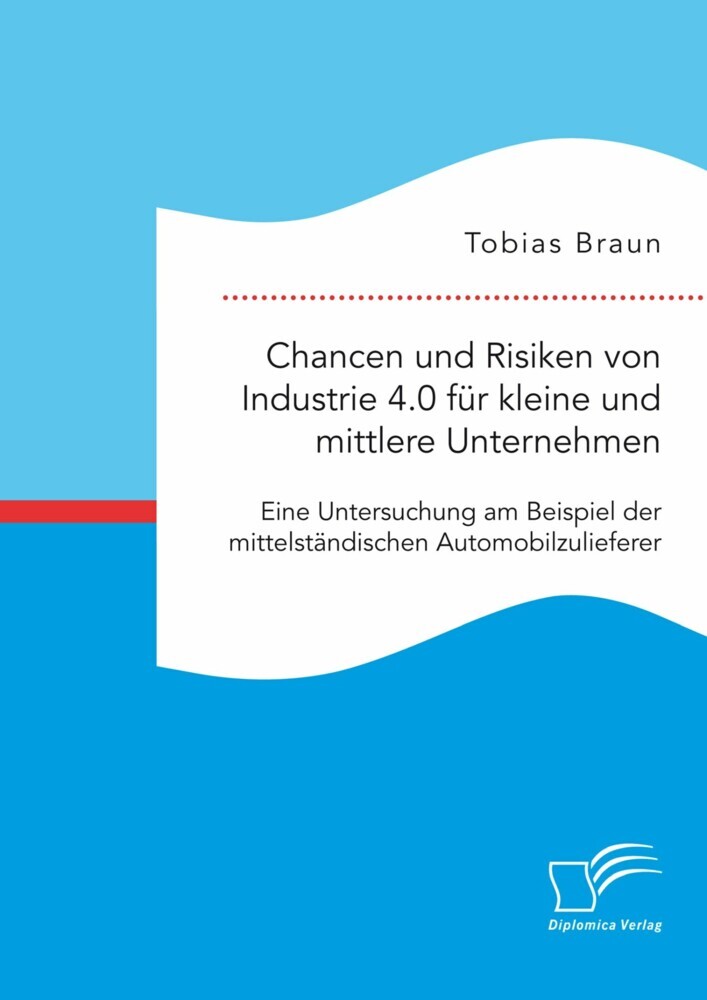 Chancen und Risiken von Industrie 4.0 für kleine und mittlere Unternehmen. Eine Untersuchung am Beispiel der mittelständischen Automobilzulieferer main product photo