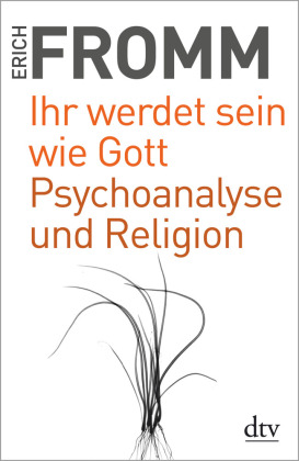 Ihr werdet sein wie Gott. Psychoanalyse und Religion