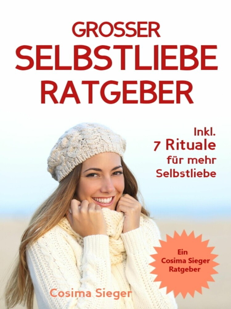 Selbstliebe: DER GROSSE SELBSTLIEBE RATGEBER! Wie Sie Ihre Selbstliebe aufbauen, sich mit liebevollen Augen sehen lernen, sich selbst lieben lernen und dauerhaft Ihr Selbstwertgefühl stärken main product photo
