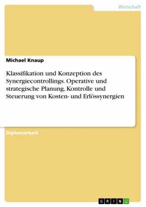 Klassifikation und Konzeption des Synergiecontrollings. Operative und strategische Planung, Kontrolle und Steuerung von Kosten- und Erlössynergien