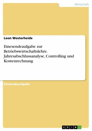 Einesendeaufgabe zur Betriebswirtschaftslehre. Jahresabschlussanalyse, Controlling und Kostenrechnung